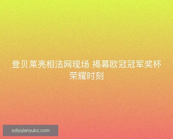 登贝莱亮相法网现场 揭幕欧冠冠军奖杯荣耀时刻